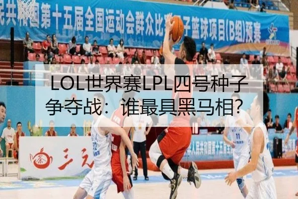 LOL世界赛LPL四号种子争夺战：谁最具黑马相？