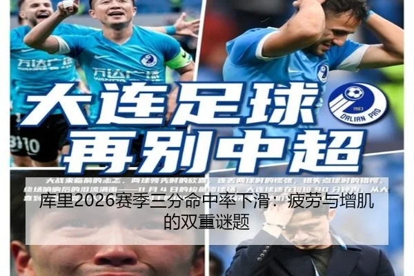 库里2026赛季三分命中率下滑：疲劳与增肌的双重谜题